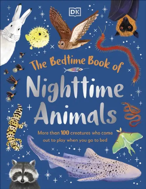 The Bedtime Book of Nighttime Animals: More Than 100 Creatures Who Come Out to Play When You Go to Bed by DK