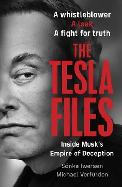 The Tesla Files: A whistleblower, a leak, a fight for truth: The Inside Story of Musk's Empire by Sonke Iwersen