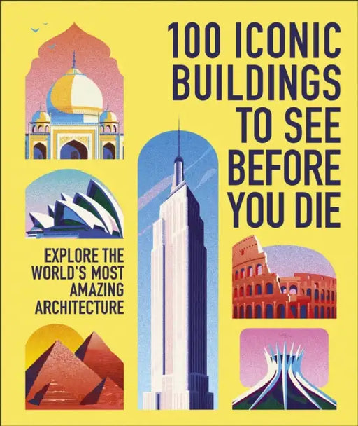100 Iconic Buildings to See Before You Die: Explore the World’s Most Amazing Architecture by DK Travel
