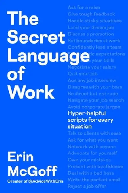 The Secret Language Of Work: Hyper-Helpful Scripts For Every Situation by Erin Mcgoff