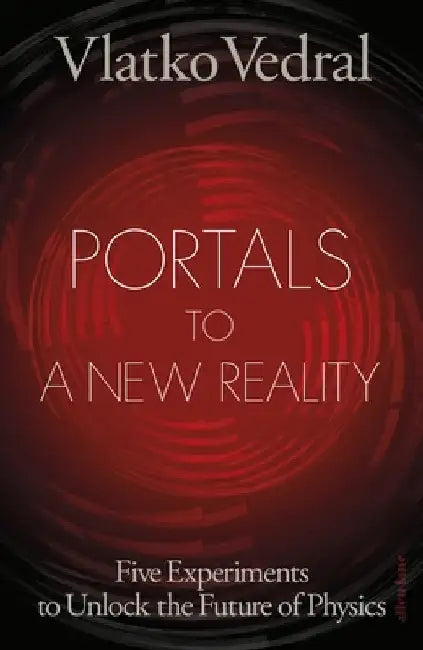 Portals to a New Reality: Five Experiments to Unlock the Future of Physics by Vlatko Vedral
