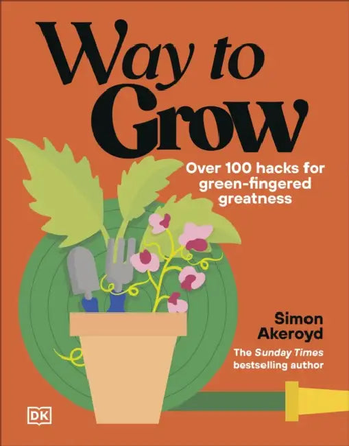 Way to Grow: Over 100 Hacks for Green-fingered Greatness by Simon Akeroyd