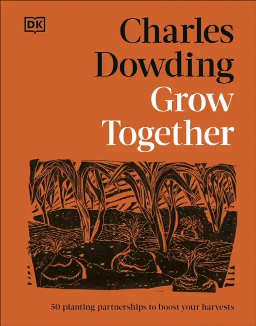 Grow Together: 50 Planting Partnerships to Boost Your Harvests by Charles Dowding
