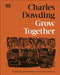 Grow Together: 50 Planting Partnerships to Boost Your Harvests by Charles Dowding