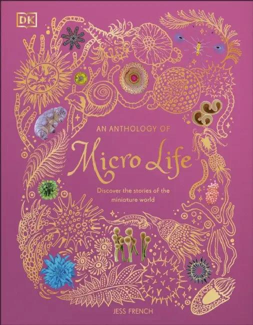 An Anthology of Micro Life: Discover the Stories of the Miniature World by Jess French