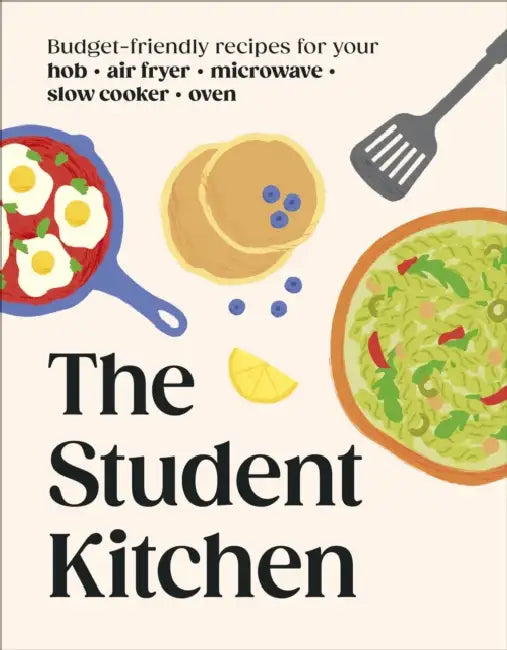 The Student Kitchen: Budget-friendly Recipes for Your Hob, Air Fryer, Microwave, Slow Cooker, and Oven by DK
