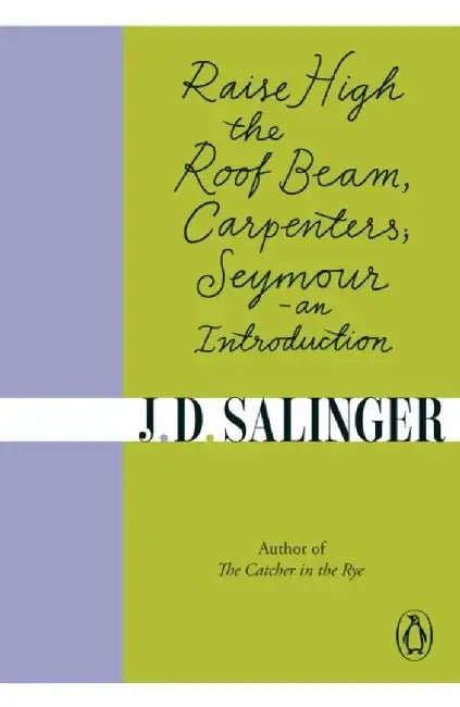 Raise High the Roof Beam, Carpenters; Seymour - an Introduction by J. D. Salinger