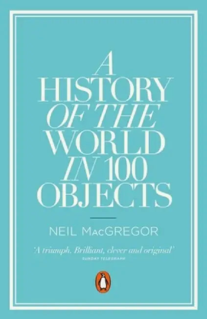 A History of the World in 100 Objects by Dr Neil (Director) MacGregor