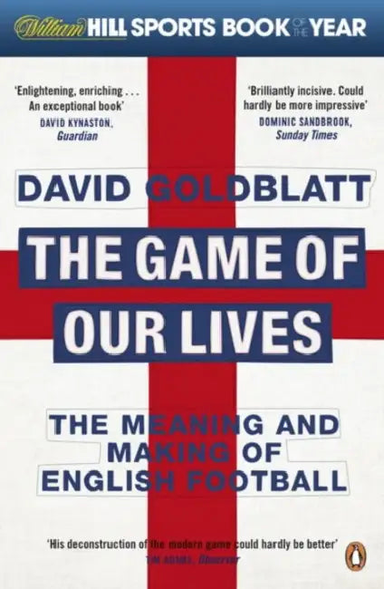 The Game Of Our Lives: The Meaning And Making Of English Football by David Goldblatt