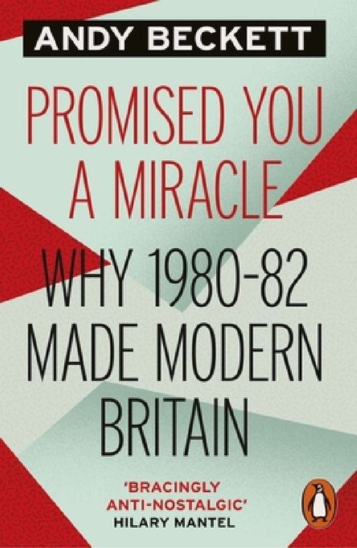 Promised You A Miracle: Why 1980-82 Made Modern Britain by Andy Beckett