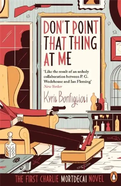 Don't Point That Thing at Me by Kyril Bonfiglioli