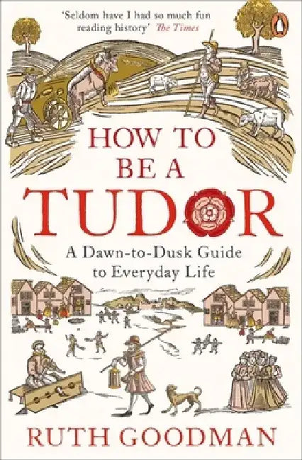 How to be a Tudor by Ruth Goodman