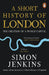 A Short History of London by Simon Jenkins