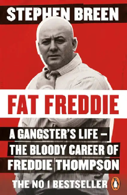 Fat Freddie: A Gangster's Life - The Bloody Career of Freddie Thompson by Stephen Breen
