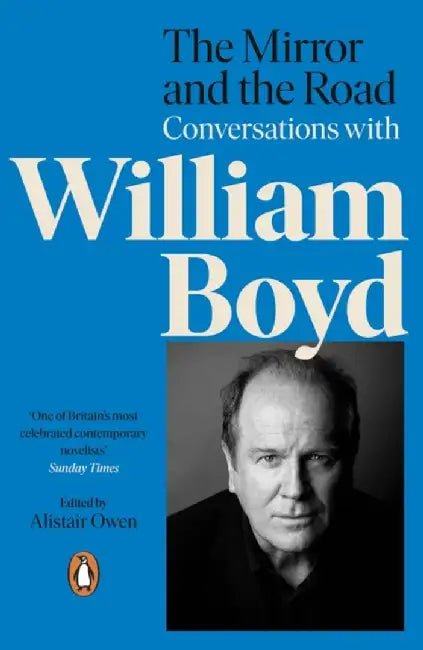 The Mirror and the Road: Conversations with William Boyd by Alistair Owen
