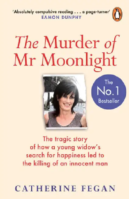 The Murder of MR Moonlight: How Sexual Obsession, Greed and Arrogance Led to the Killing of an Innocent Man # the Definitive Story Behind the Tria by Catherine Fegan