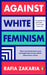 Against White Feminism by Rafia Zakaria