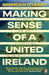 Making Sense of a United Ireland by Brendan O'Leary