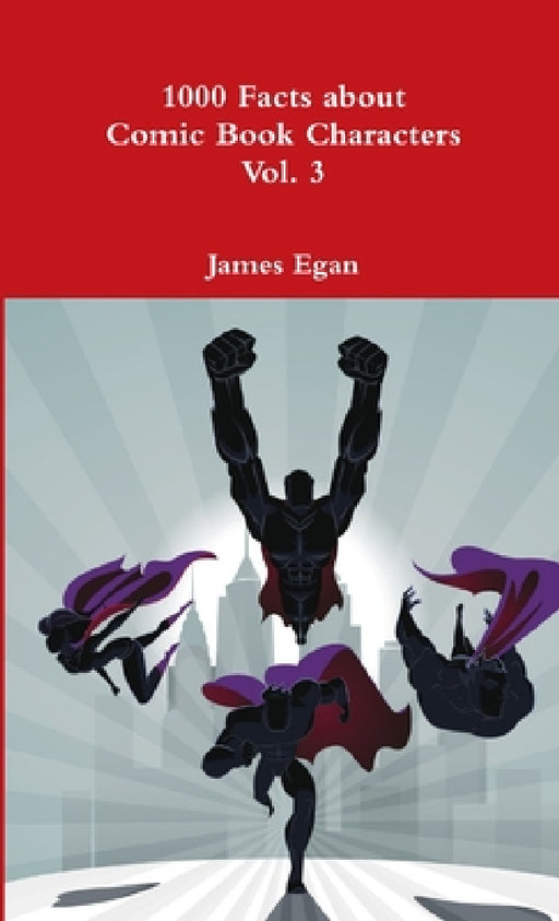 1000 Facts about Comic Book Characters Vol. 3 by James Egan