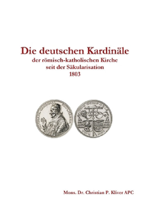 Die Deutschen Kardinäle seit 1803 by Christian P. Kliver