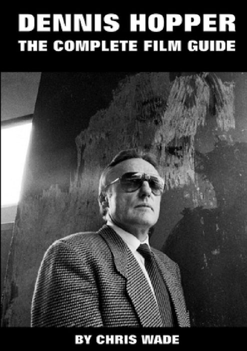 Dennis Hopper: The Complete Film Guide by Chris Wade