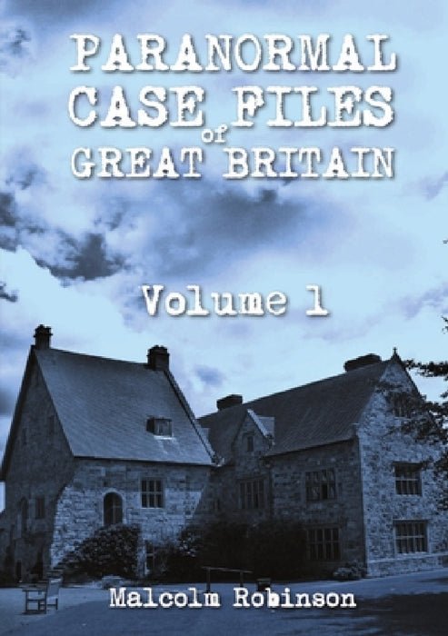 Paranormal Case Files of Great Britain (Volume 1) by Malcolm Robinson