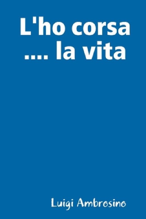 L'ho corsa .... la vita by Luigi Ambrosino