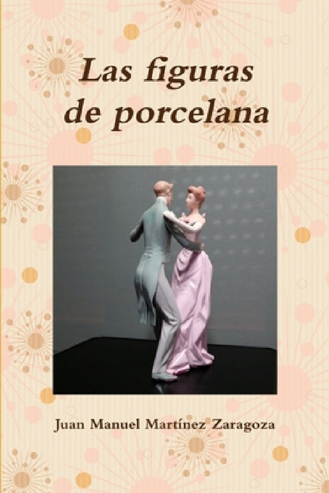 Las figuras de porcelana by Juan Manuel Martínez Zaragoza