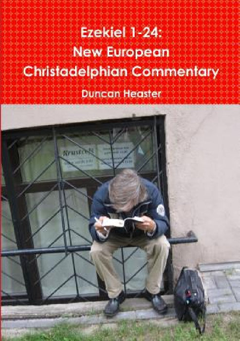 Ezekiel 1-24: New European Christadelphian Commentary by Duncan Heaster