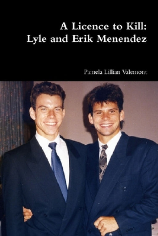 A Licence to Kill: Lyle and Erik Menendez by Pamela Lillian Valemont