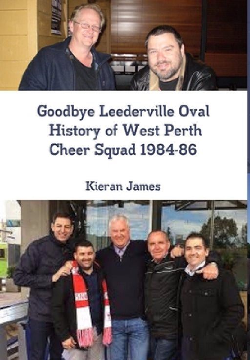 Goodbye Leederville Oval: History of West Perth Cheer Squad 1984-86 by Kieran James