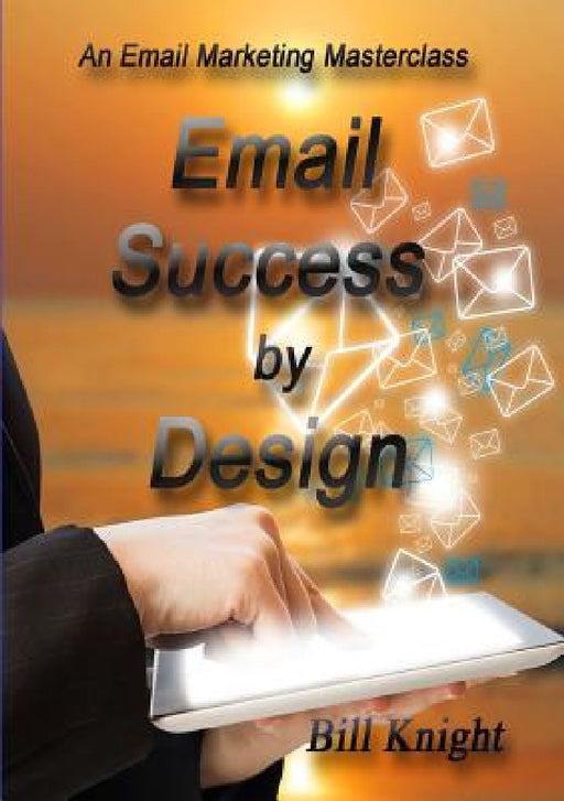 Email Success by Design by Bill Knight