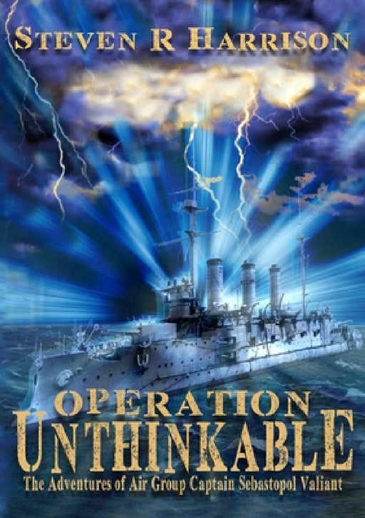 Operation Unthinkable: The Adventures of Air Group Captain Sebastopol Valiant by Steven R. Harrison