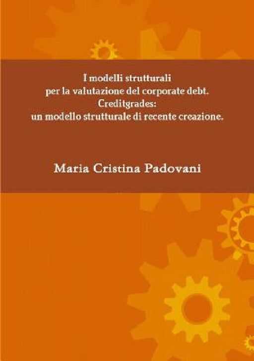 I modelli strutturali per la valutazione del corporate debt. Creditgrades: un modello strutturale di recente creazione. by Maria Cristina Padovani