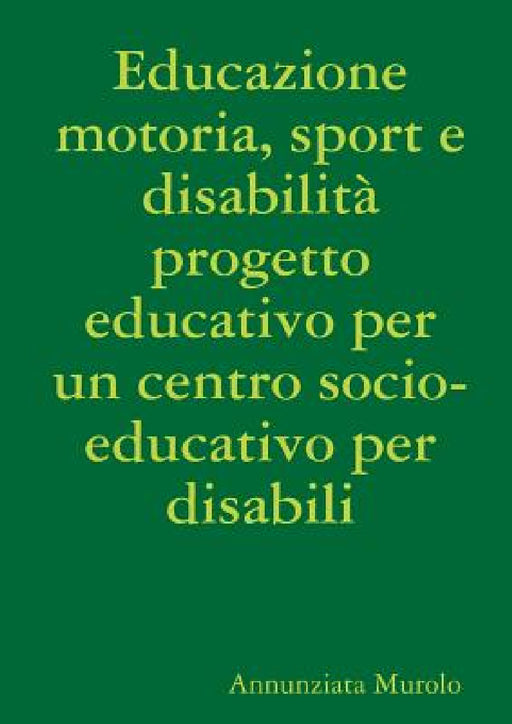 Educazione motoria, sport e disabilità progetto educativo per un centro socio-educativo per disabili by Annunziata Murolo