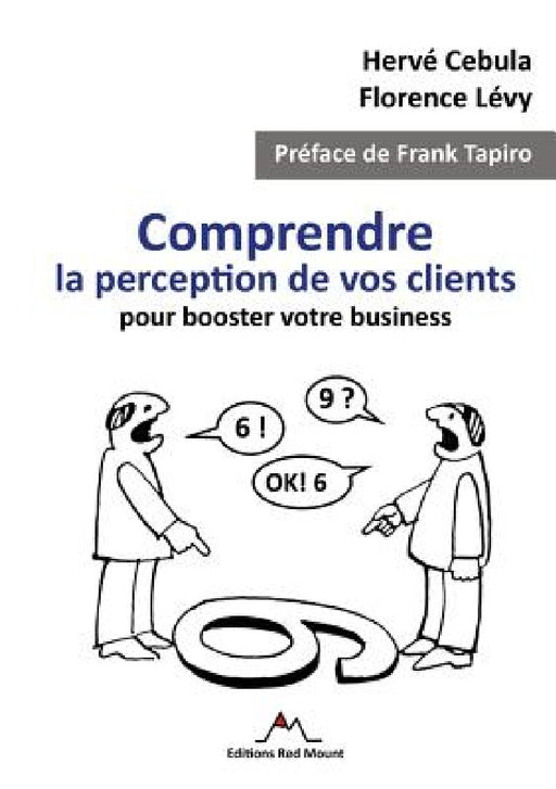 Comprendre la perception de vos clients pour booster votre business by Hervé Cebula, Florence Lévy