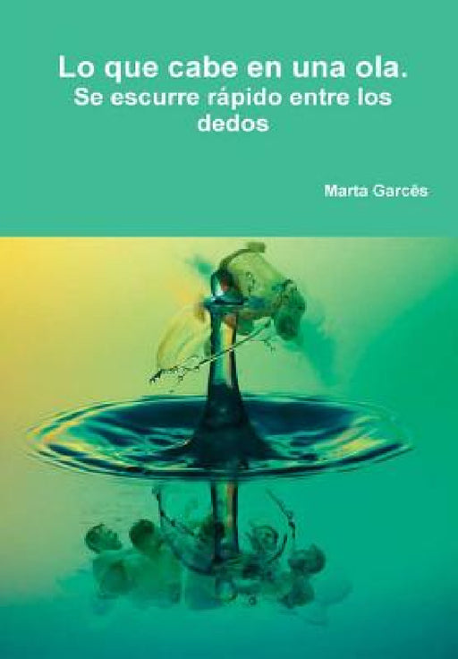 Lo que cabe en una ola. Se escurre rápido entre los dedos by Marta Garcês