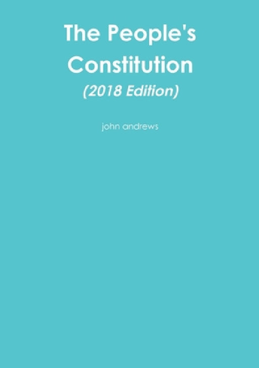 The People's Constitution (2018 Edition) by John Andrews