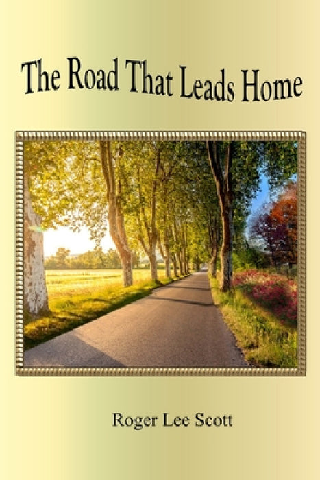 The Road That Leads Home by Roger Lee Scott