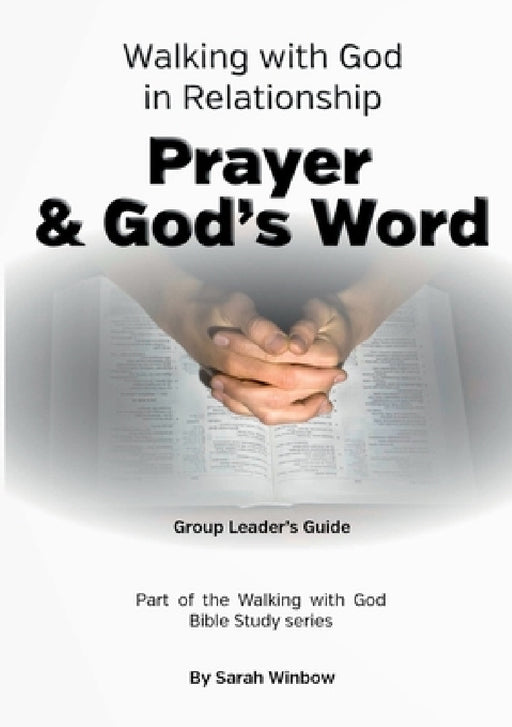 Walking with God in Relationship - Prayer & God's Word - Group Leader's Guide by Sarah Winbow