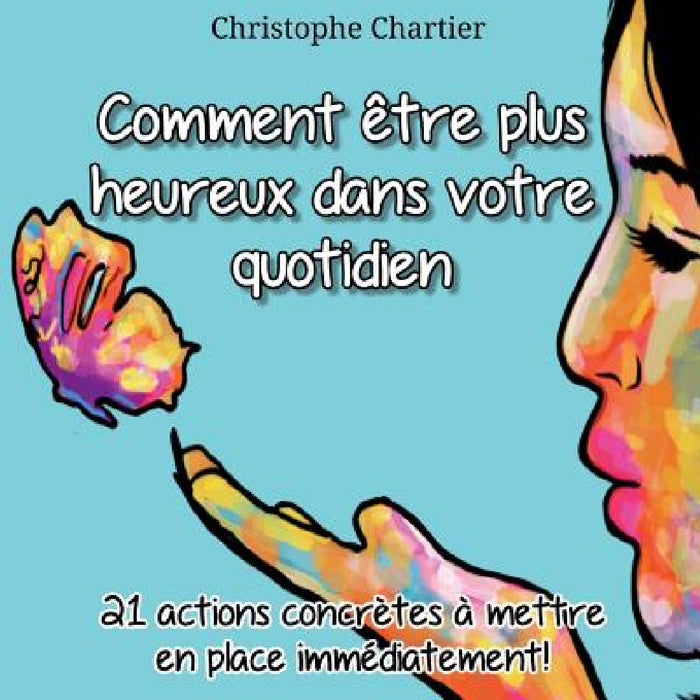Comment être plus heureux dans votre quotidien by Christophe Chartier