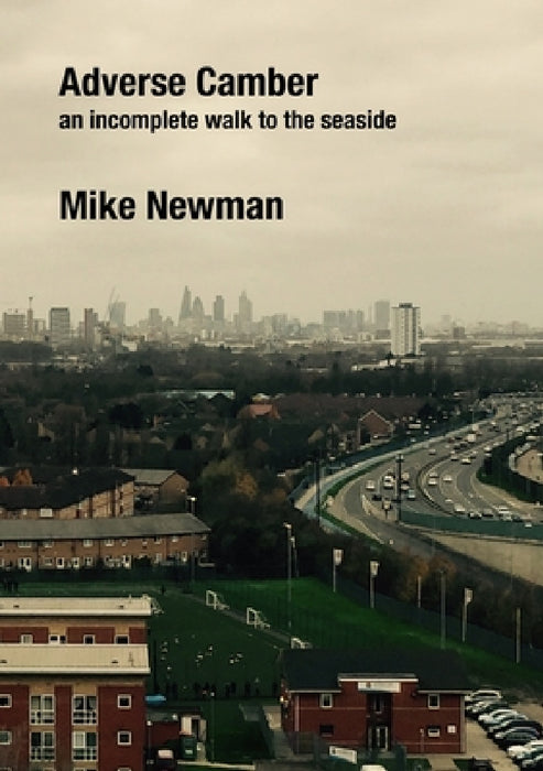 Adverse Camber: An incomplete walk to the seaside by Mike Newman