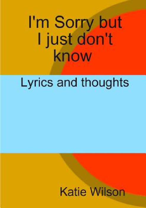I'm Sorry but I just don't know by Katie Wilson