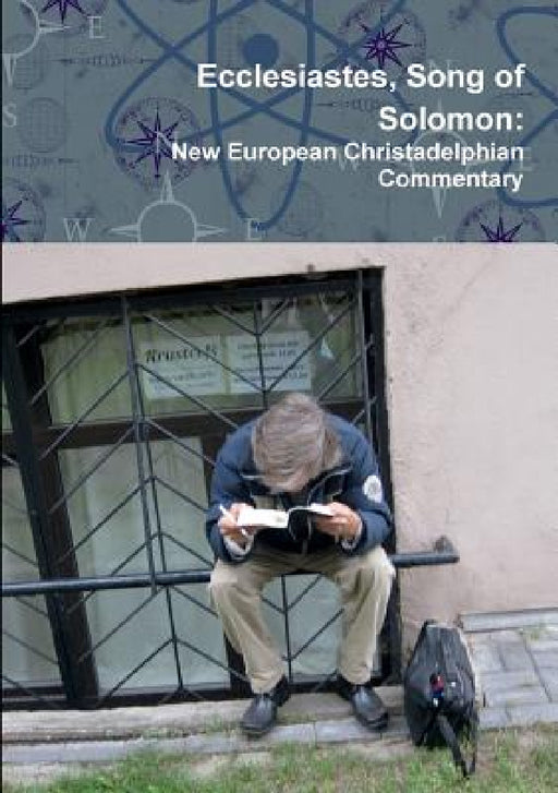 Ecclesiastes, Song of Solomon: New European Christadelphian Commentary by Duncan Heaster