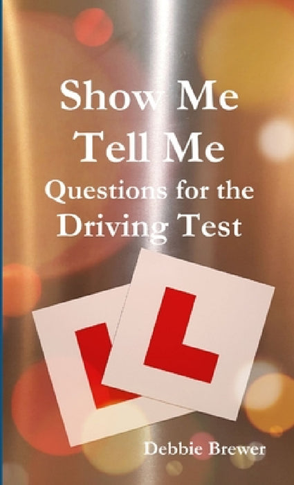 Show Me Tell Me Questions for the Driving Test by Debbie Brewer