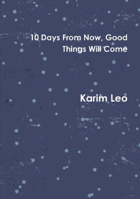 10 Days From Now, Good Things Will Come by Karim Leo