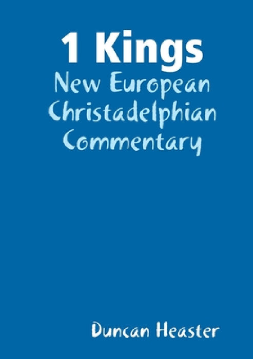 1 Kings: New European Christadelphian Commentary by Duncan Heaster