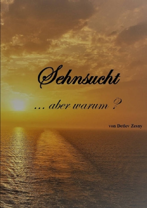 Sehnsucht . . .aber warum? by Detlev Zesny