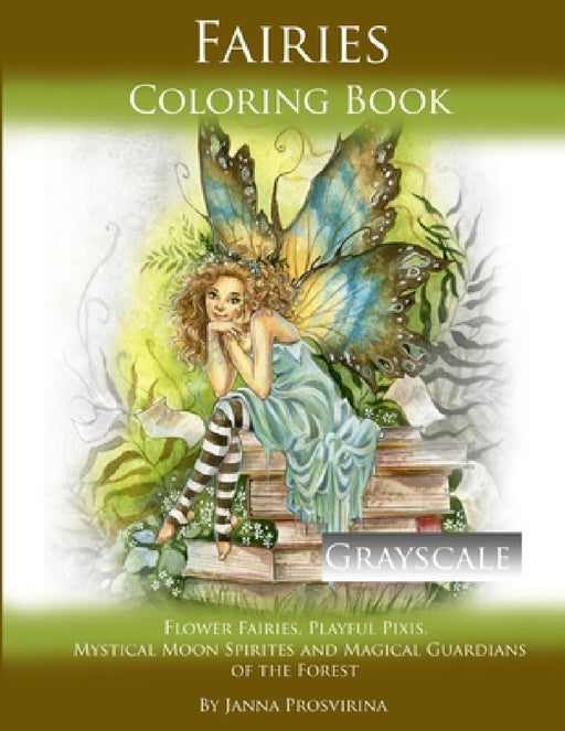 Fairies Coloring Book Grayscale: Flower Fairies, Playful Pixis, Mystical Moon Spirites and Magical Guardians of the Forest by Janna Prosvirina