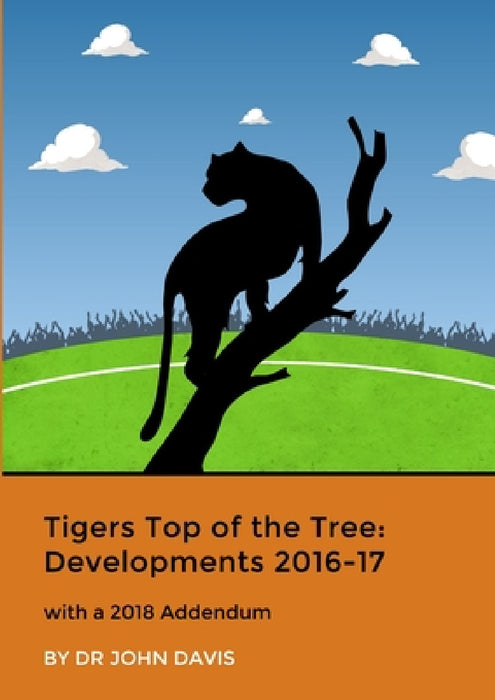Tigers Top of the Tree: Developments 2016-17 by John Davis